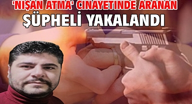 'nişan atma' cinayetinde aranan şüpheli yakalandı