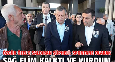 Özgür Özel'e saldıran şüpheli: Spontane olarak sağ elim kalktı ve vurdum