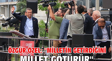 Özgür Özel: ''Milletin getirdiğini millet götürür''