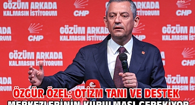 Özgür Özel: Otizm tanı ve destek merkezlerinin kurulması gerekiyor