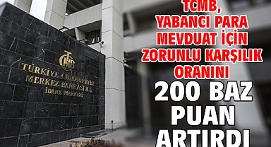 TCMB, yabancı para mevduat için zorunlu karşılık oranını 200 baz puan artırdı
