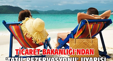 Ticaret Bakanlığı'ndan 'tatil rezervasyonu' uyarısı