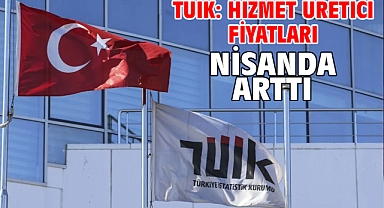 TÜİK: Hizmet üretici fiyatları nisanda arttı