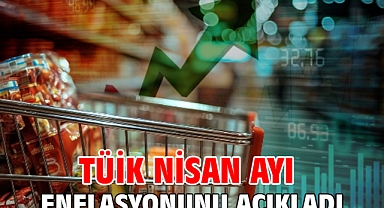 TÜİK nisan ayı enflasyonunu açıkladı