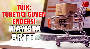 TÜİK: Tüketici güven endeksi mayısta arttı