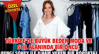 Türkiye'de Büyük Beden Moda ve Stil Alanında Bir Öncü: Bengi Söney ile İlham Veren Bir Röportaj