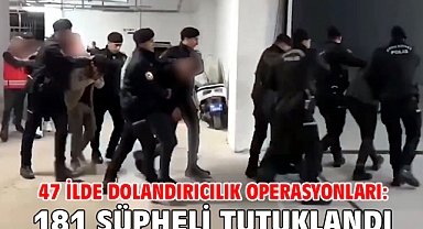 47 ilde dolandırıcılık operasyonları; 181 şüpheli tutuklandı