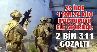 75 ilde 1 ton 24 kilo uyuşturucu ele geçirildi; 2 bin 311 gözaltı