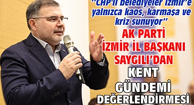 AK Parti İzmir İl Başkanı Saygılı’dan kent gündemi değerlendirmesi!