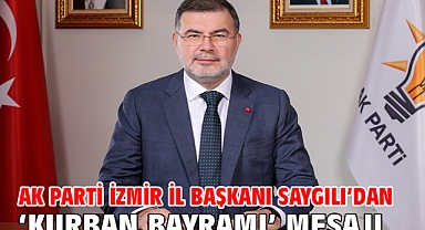AK Parti İzmir İl Başkanı Saygılı’dan ‘Kurban Bayramı’ mesajı