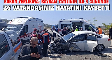 Bakan Yerlikaya: Bayram tatilinin ilk 3 gününde 26 vatandaşımız hayatını kaybetti