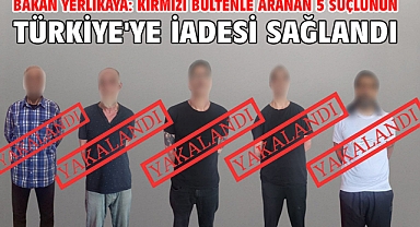 Bakan Yerlikaya: Kırmızı bültenle aranan 5 suçlunun Türkiye'ye iadesi sağlandı