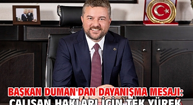 Başkan Duman'dan dayanışma mesajı: Çalışan Hakları İçin Tek Yürek