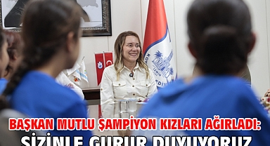 Başkan Mutlu şampiyon kızları ağırladı: Sizinle gurur duyuyoruz
