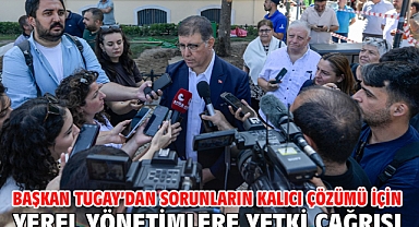 Başkan Tugay’dan sorunların kalıcı çözümü için yerel yönetimlere yetki çağrısı