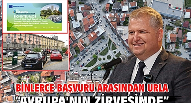 Binlerce başvuru arasından Urla “Avrupa'nın zirvesinde”