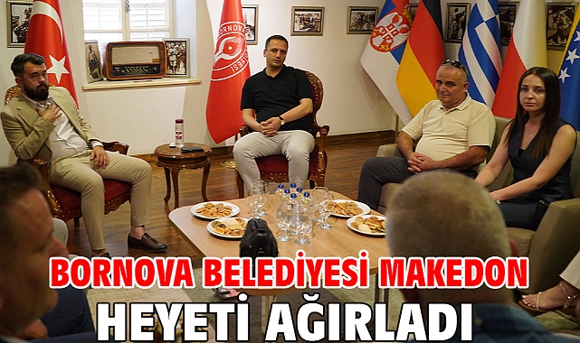 Bornova Belediyesi Makedon heyeti ağırladı