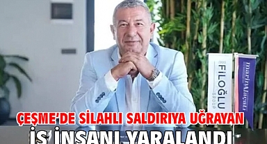 Çeşme’de silahlı saldırıya uğrayan iş insanı yaralandı