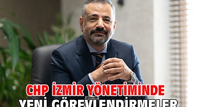 CHP İzmir Yönetiminde Yeni Görevlendirmeler