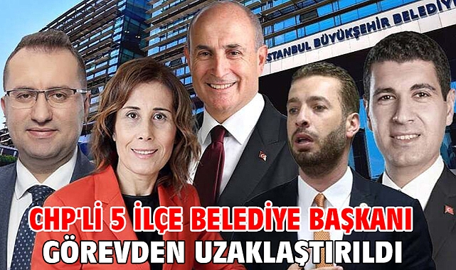 CHP'li 5 ilçe belediye başkanı görevden uzaklaştırıldı