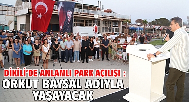 Dikili’de anlamlı park açılışı : Orkut Baysal adıyla yaşayacak