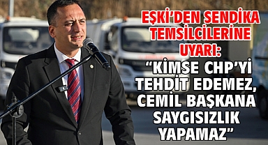 Eşki’den sendika temsilcilerine uyarı: “Kimse CHP’yi tehdit edemez, Cemil başkana saygısızlık yapamaz”