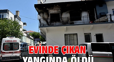 Evinde çıkan yangında öldü
