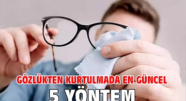 GÖZLÜKTEN KURTULMADA EN GÜNCEL 5 YÖNTEM!