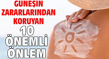 GÜNEŞİN ZARARLARINDAN KORUYAN 10 ÖNEMLİ ÖNLEM