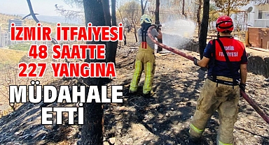 İzmir İtfaiyesi 48 saatte 227 yangına müdahale etti