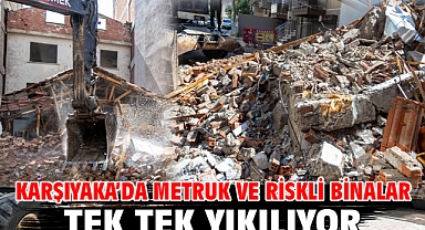 Karşıyaka’da metruk ve riskli binalar tek tek yıkılıyor