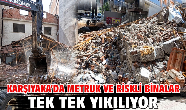 Karşıyaka’da metruk ve riskli binalar tek tek yıkılıyor