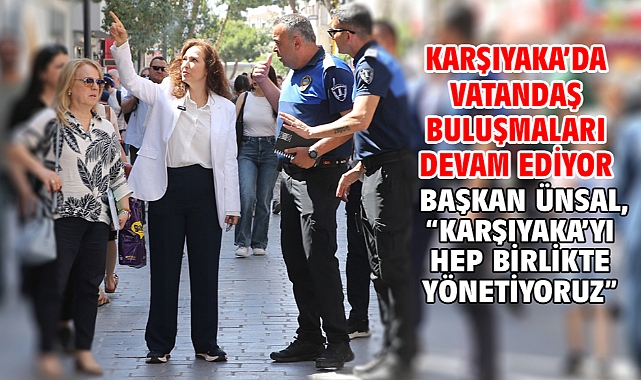 Karşıyaka'da Vatandaş Buluşmaları devam ediyor Başkan Ünsal,