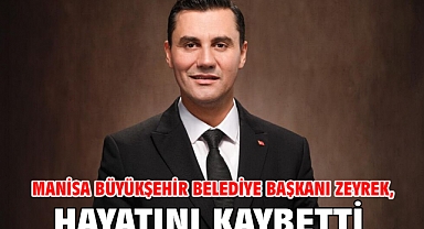 Manisa Büyükşehir Belediye Başkanı Zeyrek, hayatını kaybetti