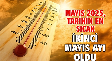 Mayıs 2025, tarihin en sıcak ikinci mayıs ayı oldu