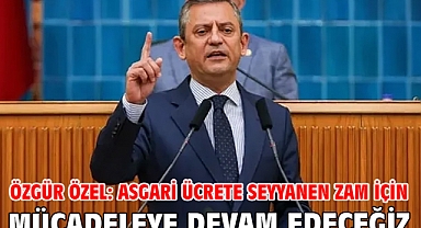 Özgür Özel: Asgari ücrete seyyanen zam için mücadeleye devam edeceğiz