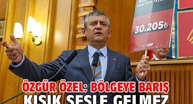 Özgür Özel: Bölgeye barış kısık sesle gelmez