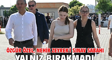 Özgür Özel, Nehir Zeyrek'i sınav sabahı yalnız bırakmadı