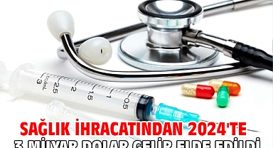 Sağlık ihracatından 2024'te 3 milyar dolar gelir elde edildi