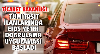 Ticaret Bakanlığı: Tüm taşıt ilanlarında EİDS yetki doğrulama uygulaması başladı
