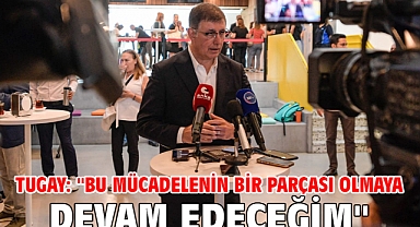 Tugay: ''Bu mücadelenin bir parçası olmaya devam edeceğim''