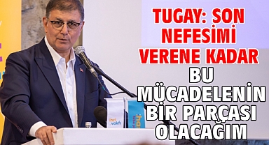 Tugay: Son nefesimi verene kadar bu mücadelenin bir parçası olacağım