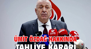 Ümit Özdağ hakkında tahliye kararı