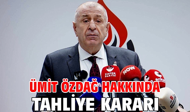 Ümit Özdağ hakkında tahliye kararı