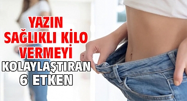 YAZIN SAĞLIKLI KİLO VERMEYİ KOLAYLAŞTIRAN 6 ETKEN!