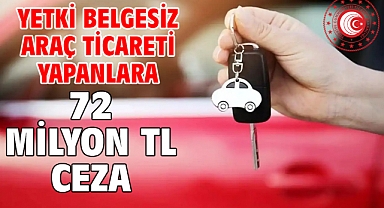 Yetki belgesiz araç ticareti yapanlara 72 milyon TL ceza