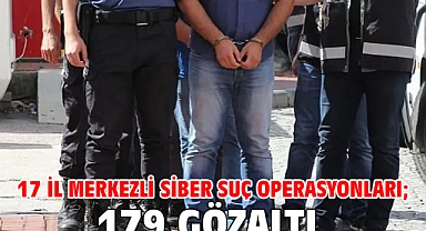 17 il merkezli siber suç operasyonları; 179 gözaltı