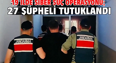 19 ilde siber suç operasyonu; 27 şüpheli tutuklandı