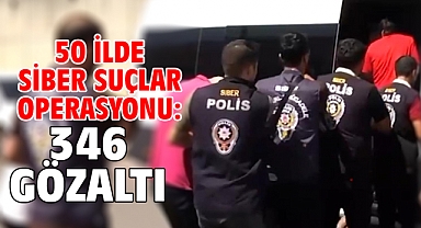 50 ilde siber suçlar operasyonu: 346 gözaltı