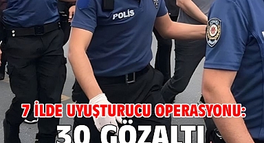 7 ilde uyuşturucu operasyonu: 30 gözaltı